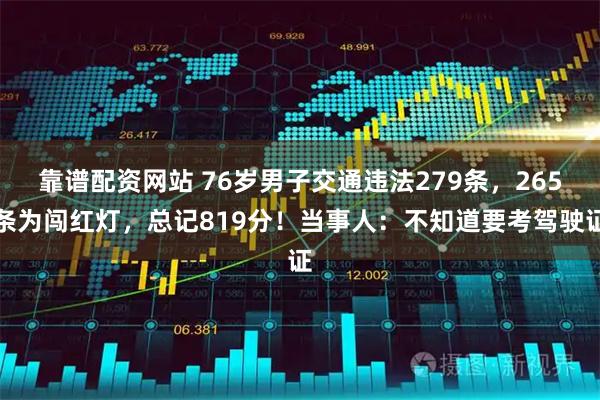 靠谱配资网站 76岁男子交通违法279条，265条为闯红灯，总记819分！当事人：不知道要考驾驶证